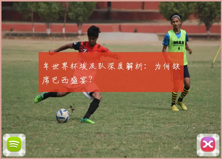 年世界杯埃及队深度解析：为何缺席巴西盛宴？