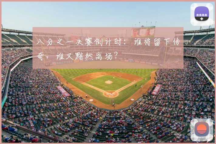 八分之一决赛倒计时：谁将留下传奇，谁又黯然离场？