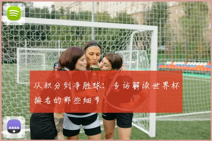 从积分到净胜球:专访解读世界杯排名的那些细节