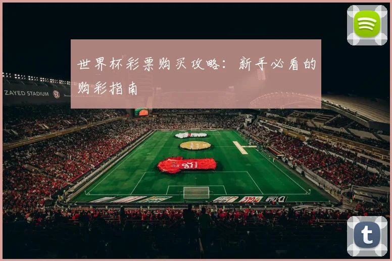世界杯彩票购买攻略:新手必看的购彩指南